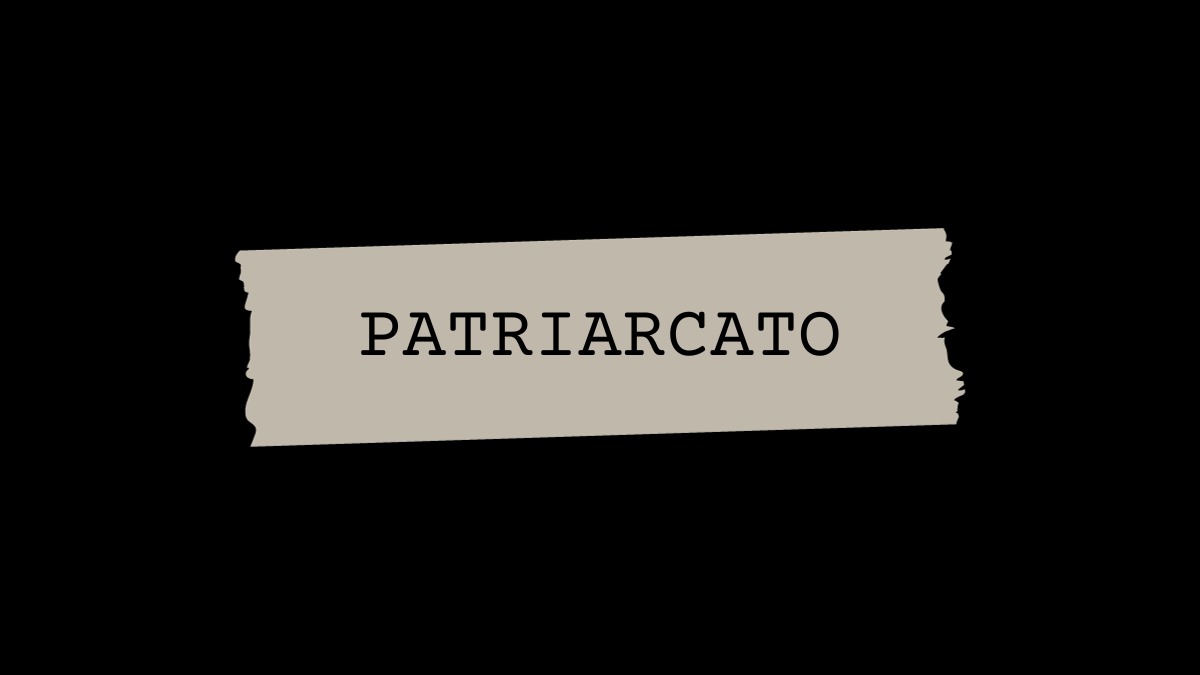 Patriarcato: perchè parlarne con consapevolezza